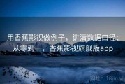 用香蕉影视做例子，讲清数据口径：从零到一，香蕉影视旗舰版app