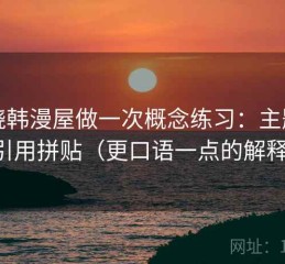 围绕韩漫屋做一次概念练习：主题是引用拼贴（更口语一点的解释）