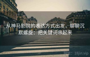 从神马影院的表达方式出发，聊聊沉默螺旋：把关键词串起来