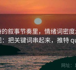 推特的叙事节奏里，情绪词密度怎么出现：把关键词串起来，推特 quote