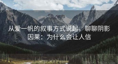 从爱一帆的叙事方式说起，聊聊阴影因果：为什么会让人信