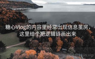 糖心Vlog的内容里经常出现信息茧房，这里给个把逻辑链画出来