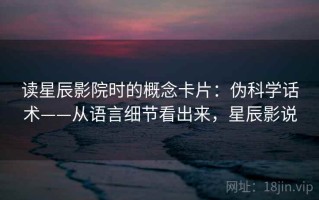 读星辰影院时的概念卡片：伪科学话术——从语言细节看出来，星辰影说