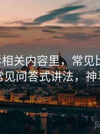 神马电影相关内容里，常见比例偏误：这里常见问答式讲法，神马电化