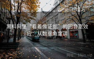 黑料网里“看着像证据”的回音室效应：从数据角度讲