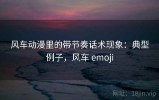 风车动漫里的带节奏话术现象：典型例子，风车 emoji