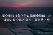 星空影院视角下的以偏概全讲解：小课堂，星空影视官方正版免费下载