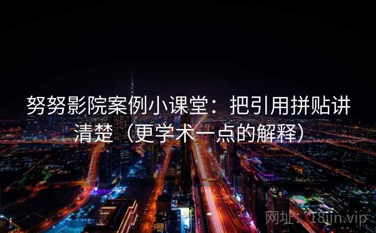 努努影院案例小课堂：把引用拼贴讲清楚（更学术一点的解释）