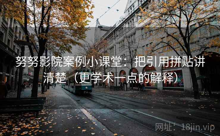 努努影院案例小课堂：把引用拼贴讲清楚（更学术一点的解释）