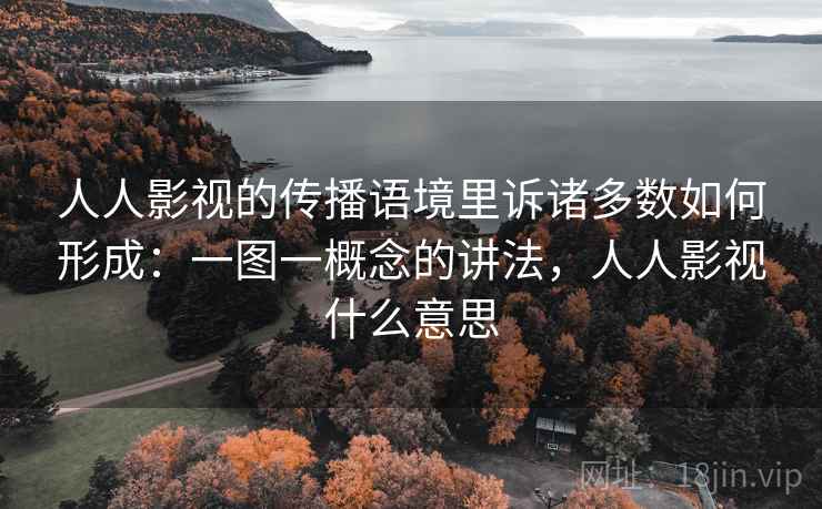 人人影视的传播语境里诉诸多数如何形成：一图一概念的讲法，人人影视什么意思