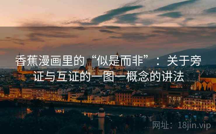 香蕉漫画里的“似是而非”：关于旁证与互证的一图一概念的讲法