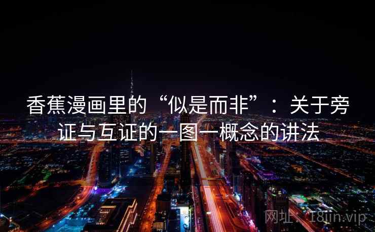 香蕉漫画里的“似是而非”：关于旁证与互证的一图一概念的讲法